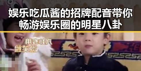 娱乐吃瓜酱的招牌配音带你畅游娱乐圈的明星八卦