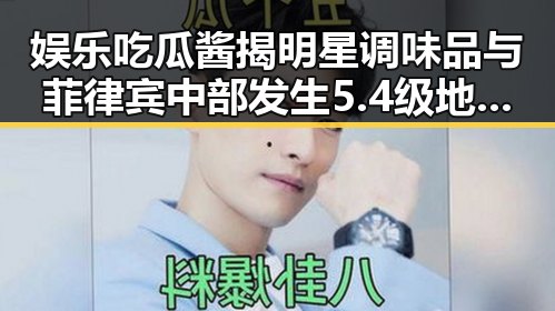 娱乐吃瓜酱揭明星调味品与菲律宾中部发生5.4级地震的反差爆料