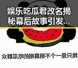 娱乐吃瓜君改名揭秘幕后故事引发蝴蝶效应3电影热潮