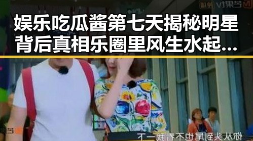 娱乐吃瓜酱第七天揭秘明星背后真相 乐圈里风生水起的明星引发关注