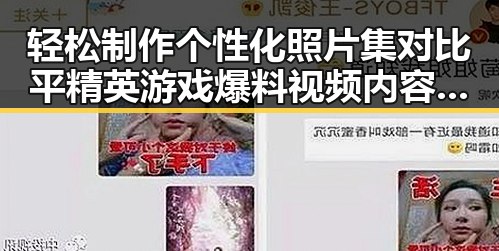 轻松制作个性化照片集对比平精英游戏爆料视频内容大升级趣味玩法变化